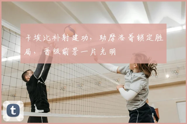 卡埃比补射建功，助摩洛哥锁定胜局，晋级前景一片光明