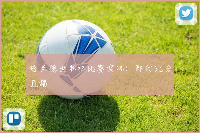哈兰德世界杯比赛实况：即时比分直播